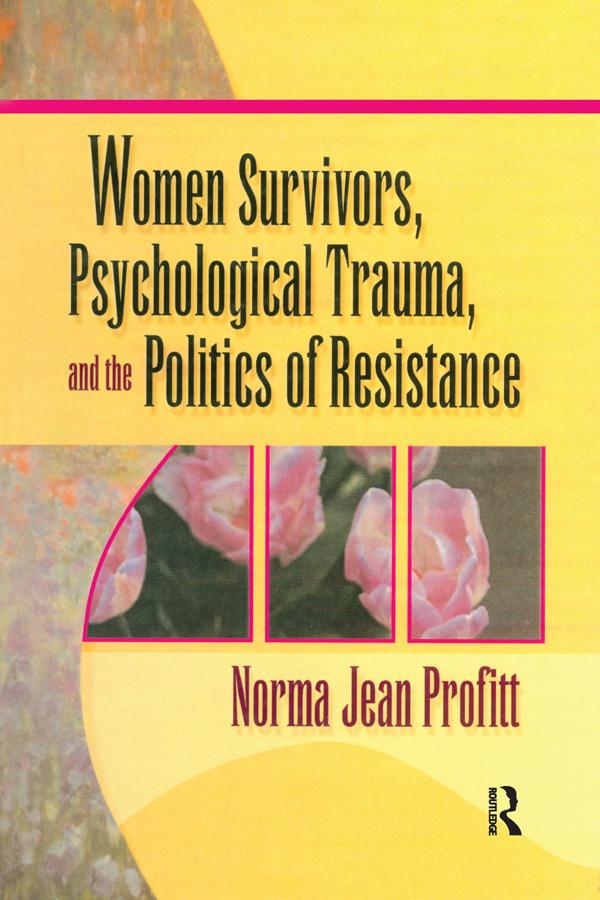 Women Survivors, Psychological Trauma, and the Politics of Resistance by Norma Jean Profitt