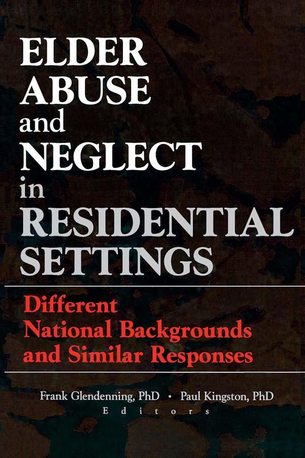 Elder Abuse and Neglect in Residential Settings by Frank Glendennina, Paul Kingston