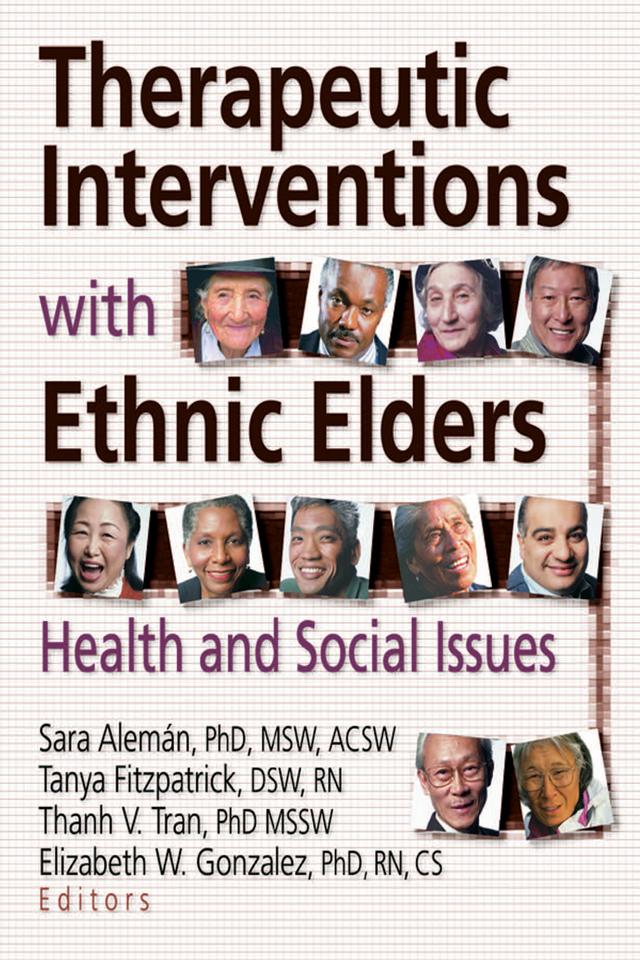 Therapeutic Interventions with Ethnic Elders by Elizabeth Gonzalez, Sara Aleman, Tanya Fitzpatrick, Thanh V Tran