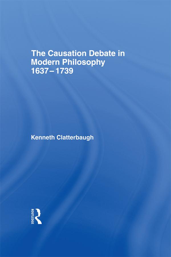 The Causation Debate in Modern Philosophy, 1637-1739 by Kenneth Clatterbaugh