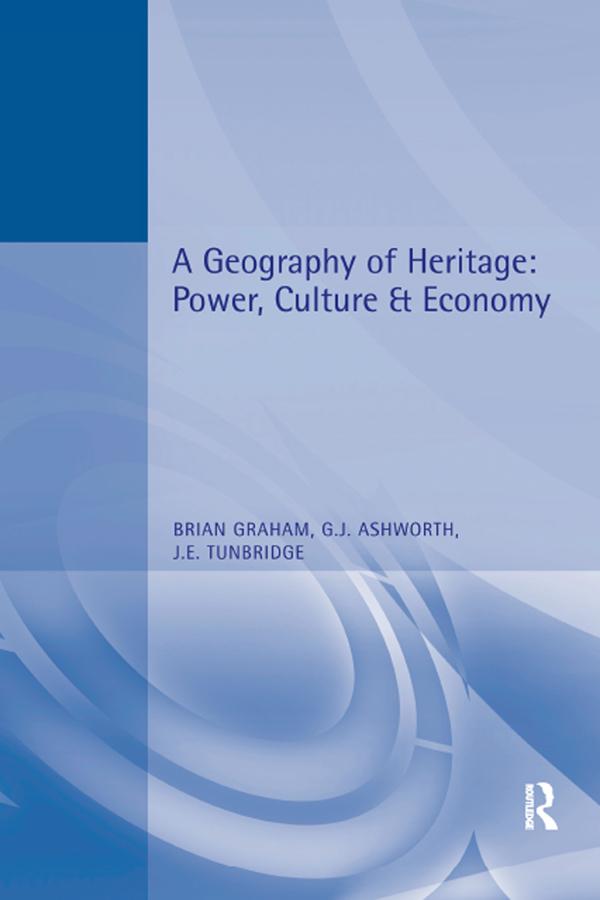 A Geography of Heritage by Brian Graham, Greg Ashworth, John Tunbridge