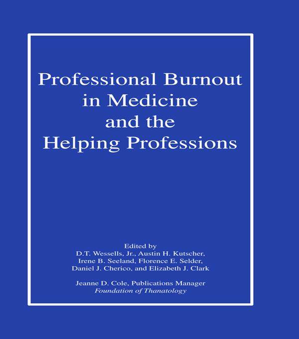 Professional Burnout in Medicine and the Helping Professions by Austin Kutscher, Daniel J. Cherico, D. T. Wessells Jr., Elizabeth J. Clark, Florence E. Selder, Irene B. Seeland