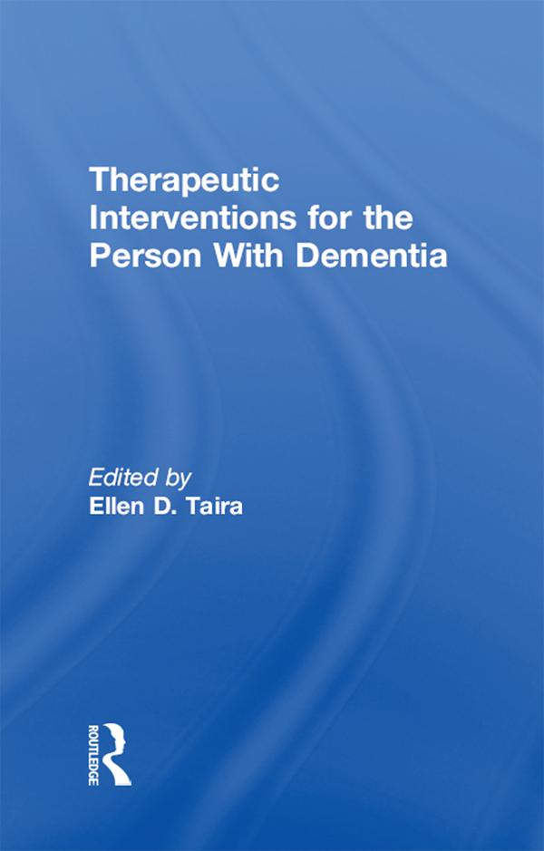 Therapeutic Interventions for the Person With Dementia by Ellen D Taira