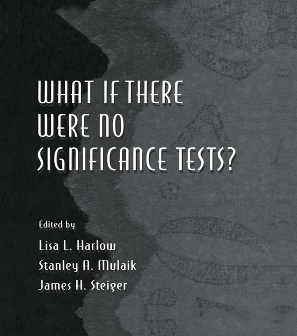 What If There Were No Significance Tests? by James H. Steiger, Lisa L. Harlow, Stanley A. Mulaik