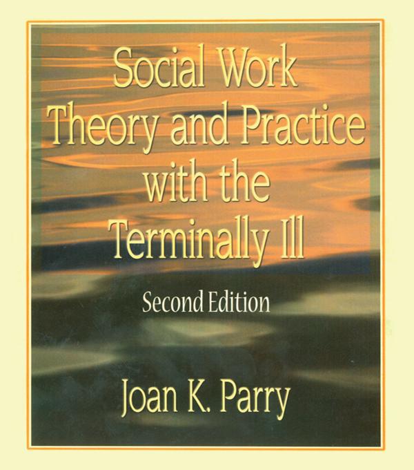 Social Work Theory and Practice with the Terminally Ill by Joan K Parry