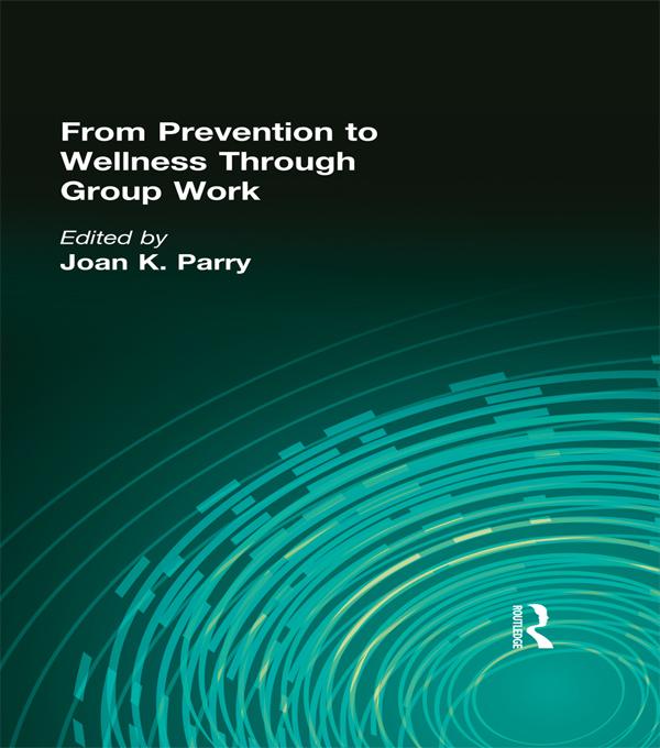 From Prevention to Wellness Through Group Work by Joan K Parry