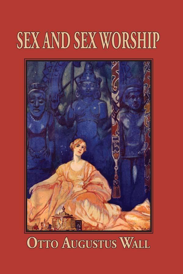 Sex And Sex Worship by Otto Augustus Wall