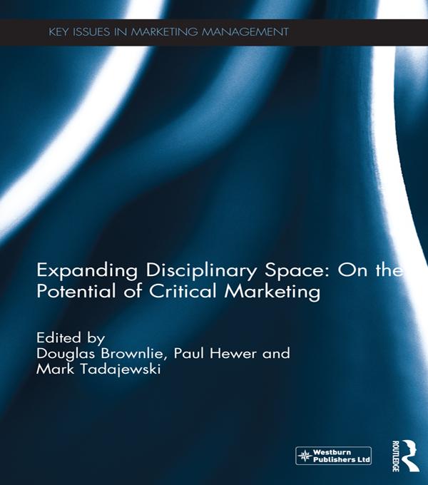 Expanding Disciplinary Space: On the Potential of Critical Marketing by Douglas Brownlie, Mark Tadajewski, Paul Hewer