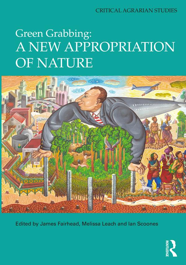 Green Grabbing: A New Appropriation of Nature by Ian Scoones, James Fairhead, Melissa Leach