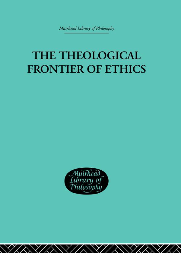 The Theological Frontier of Ethics by W G MacLagan