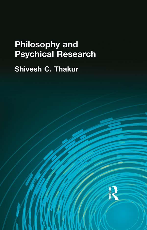 Philosophy and Psychical Research by Shivesh C Thakur