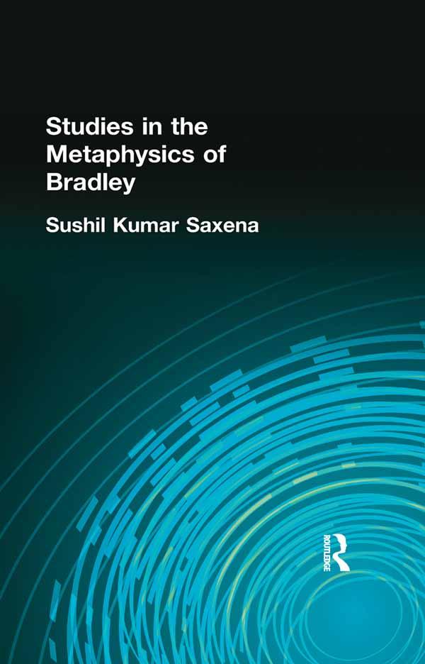 Studies in the Metaphysics of Bradley by Sushil Kumar Saxena