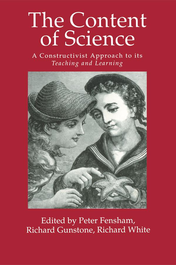 The Content Of Science: A Constructivist Approach To Its Teaching And learning by Peter J. Fensham, Richard F. Gunstone, Richard T. White