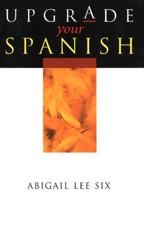 Upgrade Your Spanish by Abigail Lee Six