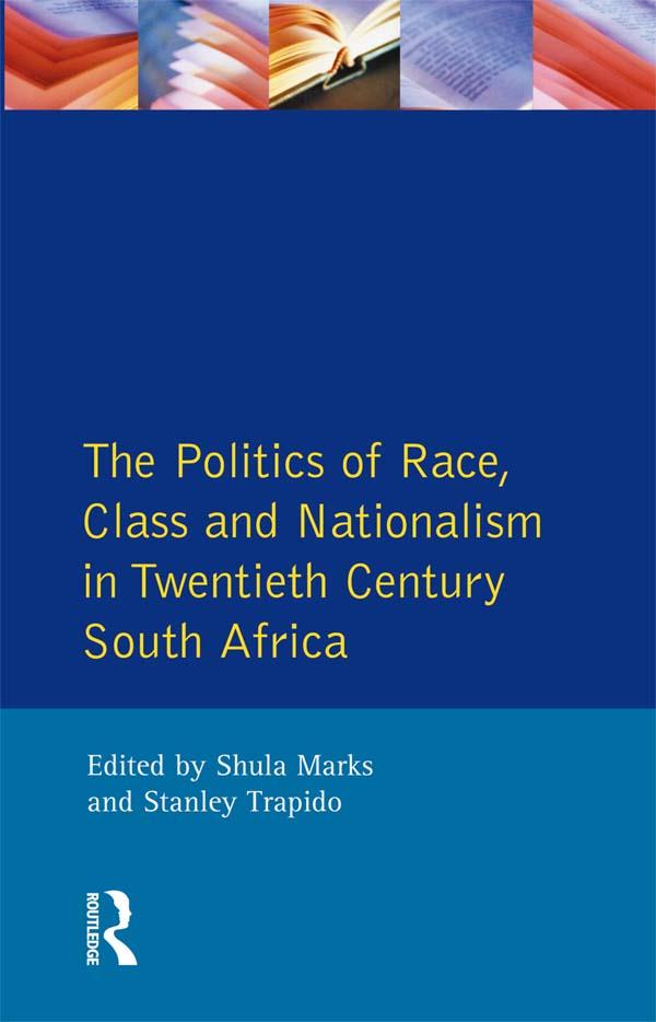 The Politics of Race, Class and Nationalism in Twentieth Century South Africa by S. Mark, S. Marks, Stanley Trapido