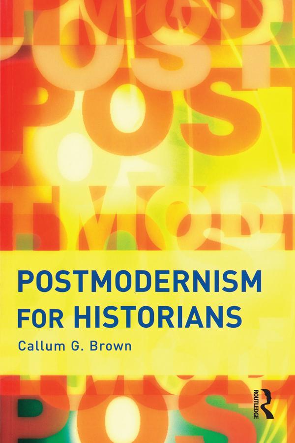Postmodernism for Historians by Callum G. Brown