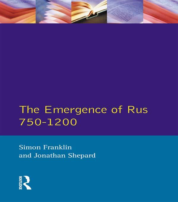 The Emergence of Rus 750-1200 by Jonathan Shepard, Simon Franklin