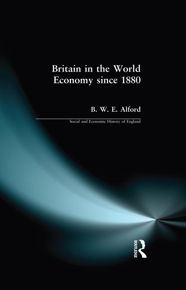Britain in the World Economy since 1880 by Bernard W.E. Alford