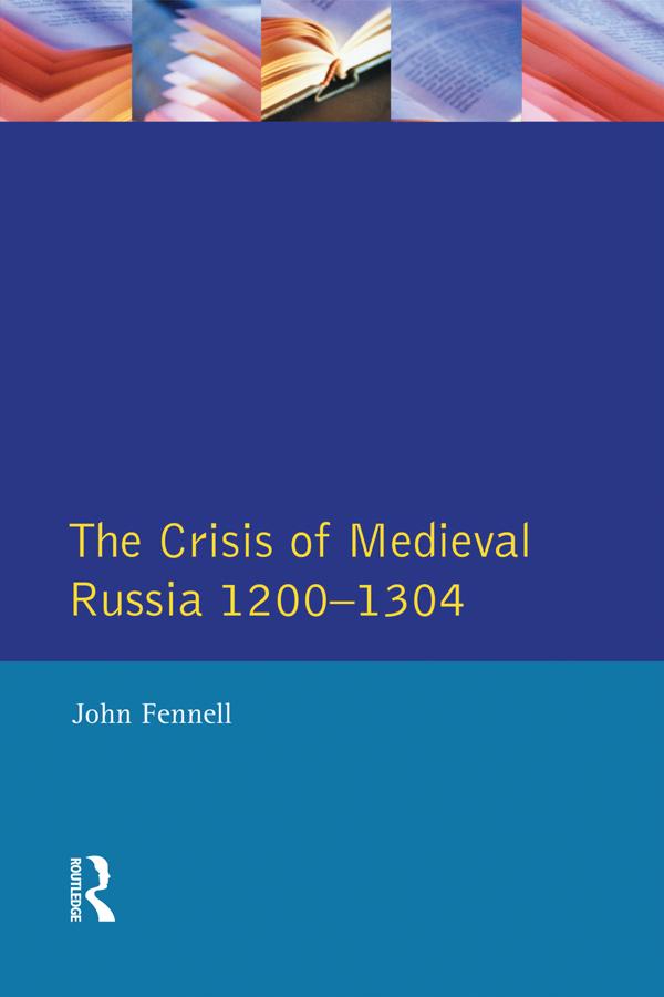 The Crisis of Medieval Russia 1200-1304 by John Fennell