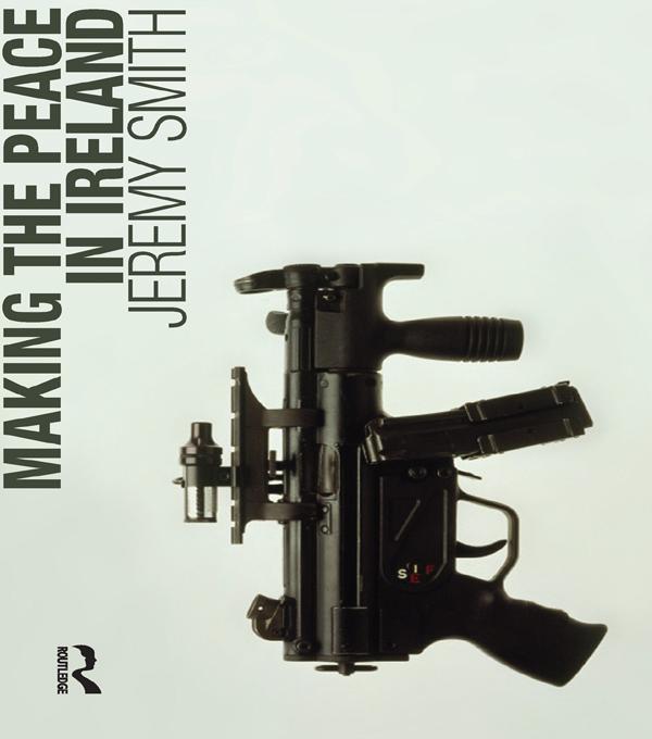 Making the Peace in Ireland by Jeremy Smith