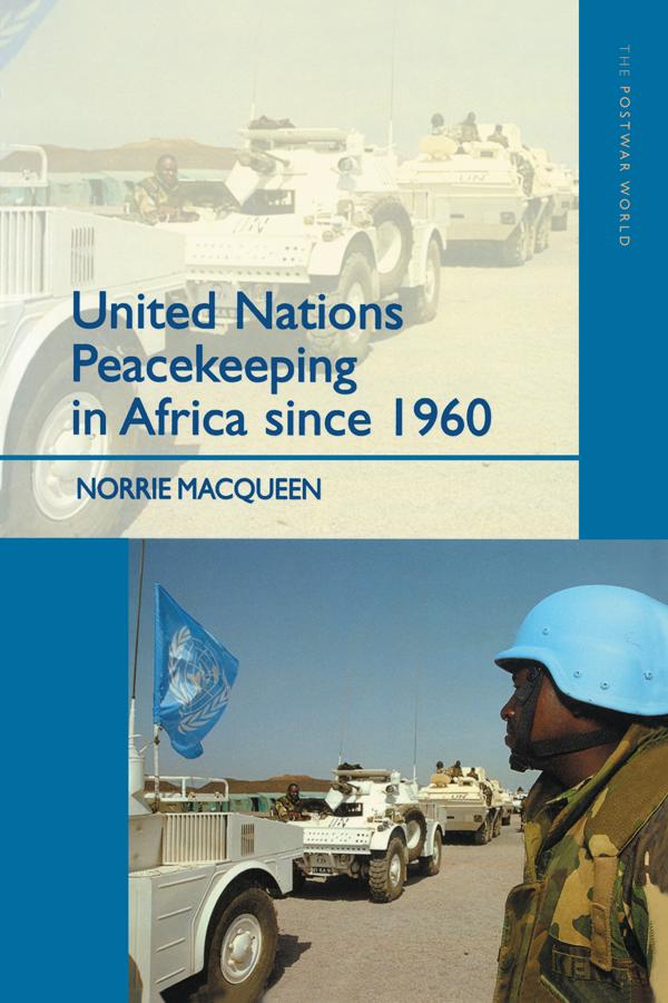 United Nations Peacekeeping in Africa Since 1960 by Norrie Macqueen