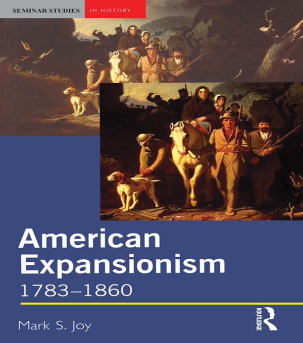 American Expansionism, 1783-1860 by Mark Joy