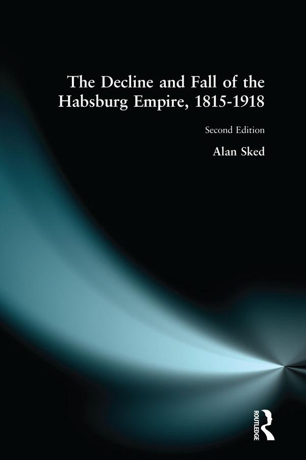The Decline and Fall of the Habsburg Empire, 1815-1918 by Alan Sked