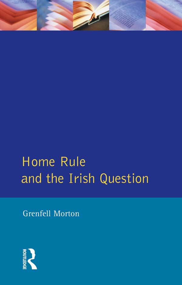 Home Rule and the Irish Question by Grenfell Morton