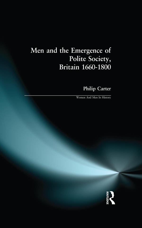 Men and the Emergence of Polite Society, Britain 1660-1800 by Philip (Research Editor, New Dictionary Of National Biography) Carter