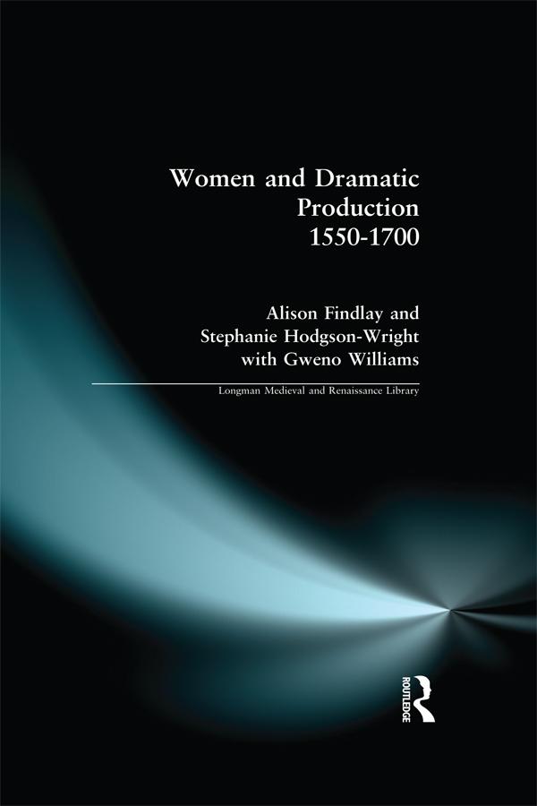 Women and Dramatic Production 1550 - 1700 by Alison Findlay, Gweno Williams, Stephanie Wright