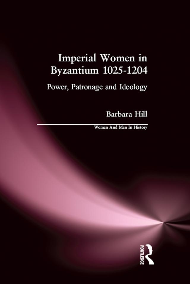 Imperial Women in Byzantium 1025-1204 by Barbara Hill