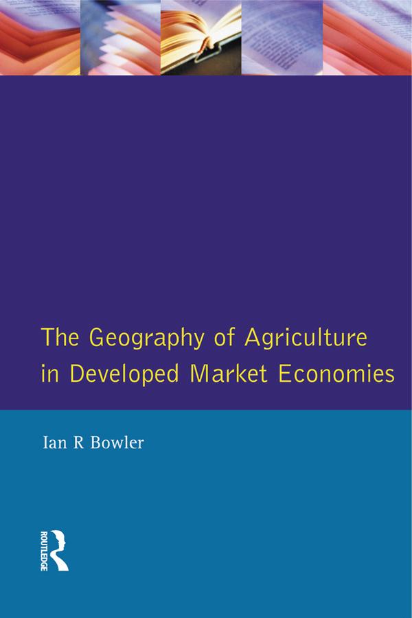 The Geography of Agriculture in Developed Market Economies by I.R. Bowler