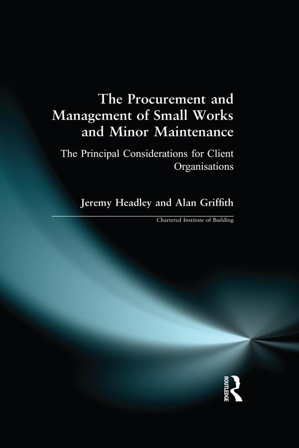 The Procurement and Management of Small Works and Minor Maintenance by Alan Griffith, Jeremy Headley
