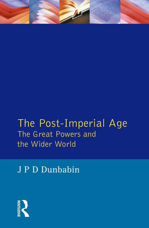 The Post-Imperial Age: The Great Powers and the Wider World by J.P.D. Dunbabin