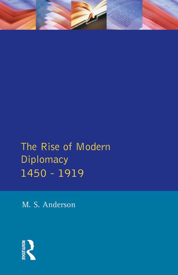 The Rise of Modern Diplomacy 1450 - 1919 by M.S. Anderson