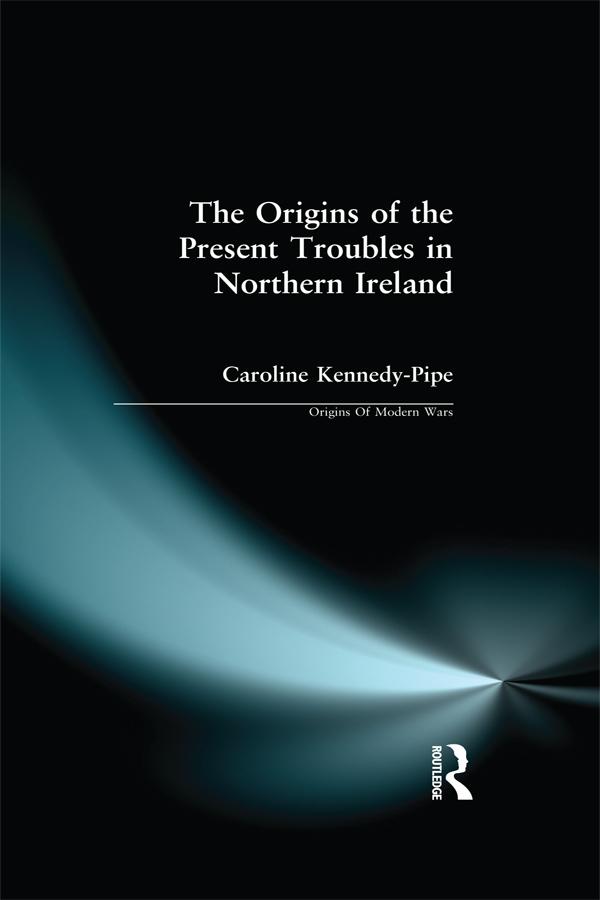 The Origins of the Present Troubles in Northern Ireland by Caroline Kennedy-Pipe