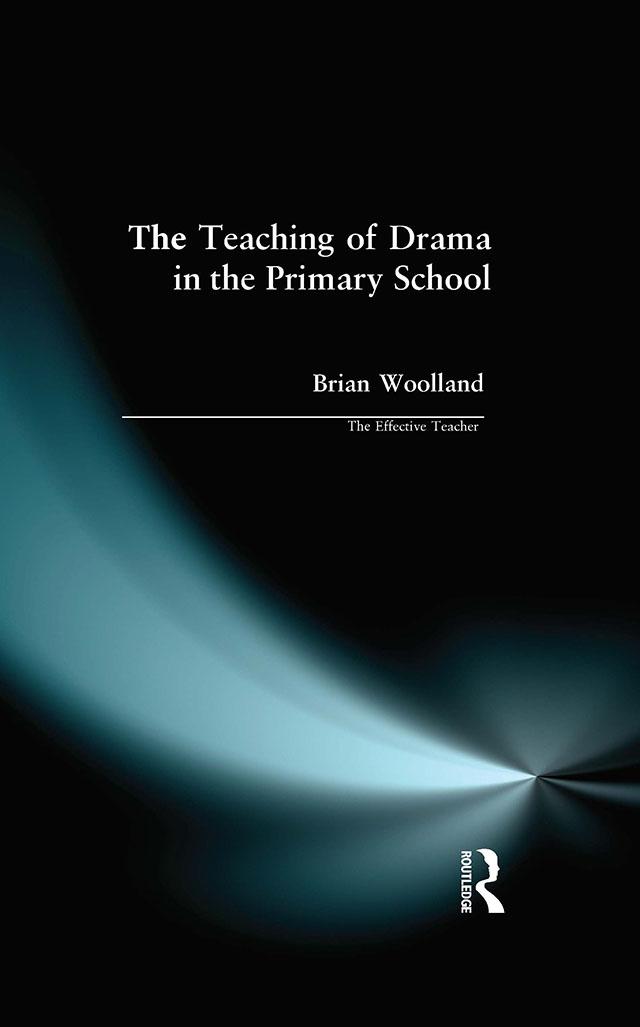 Teaching of Drama in the Primary School, The by Brian George Woolland