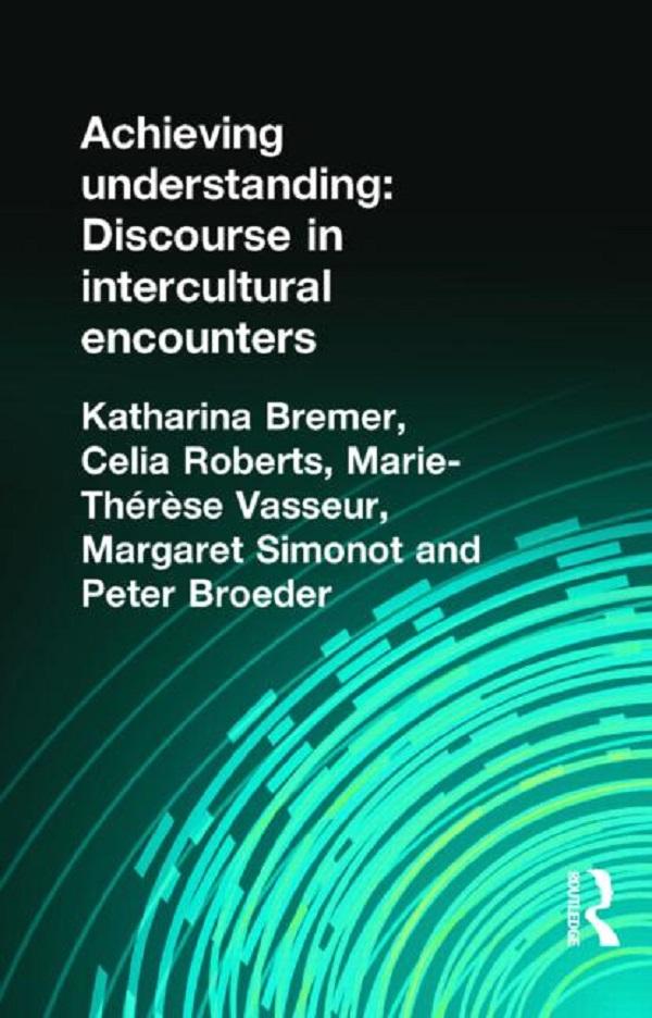 Achieving Understanding by Celia Roberts, Katharina Bremer, Margaret Simnot, Marie-Therese Vasseur, Peter Broeder
