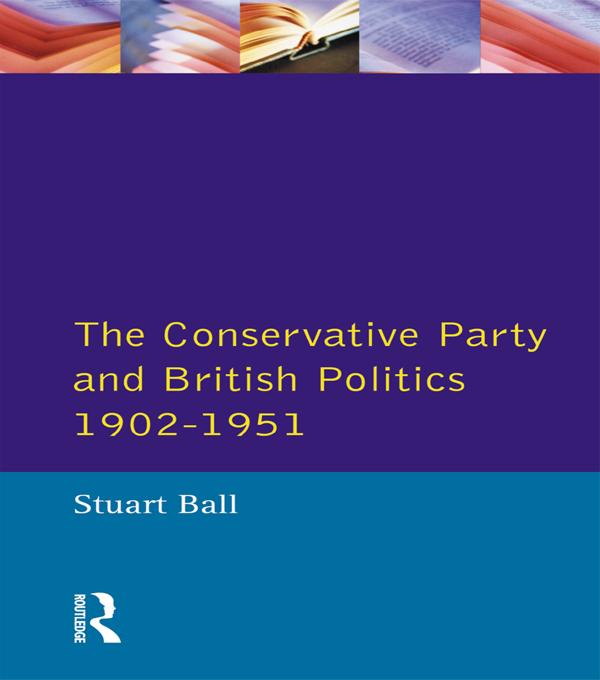 The Conservative Party and British Politics 1902 - 1951 by Stuart Ball
