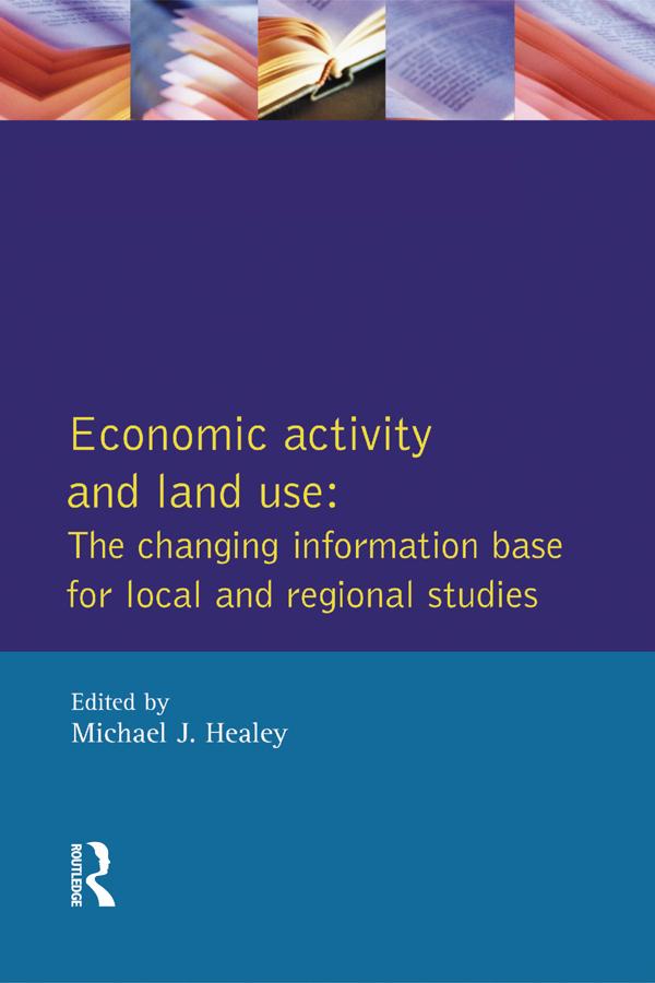 Economic Activity and Land Use The Changing Information Base for Localand Regional Studies by Michael J. Healey