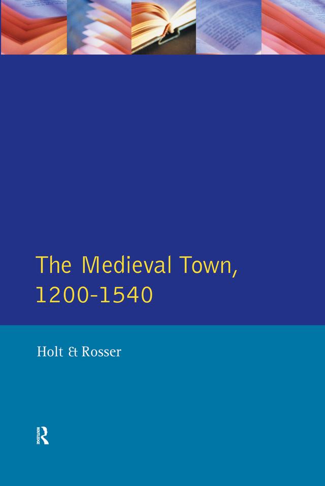 The Medieval Town in England 1200-1540 by Gervase Rosser, Richard Holt