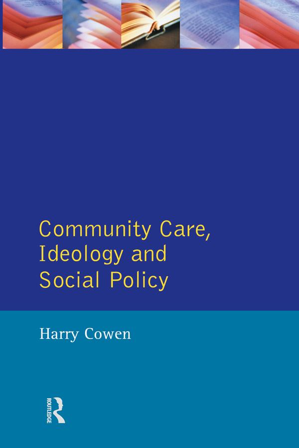 Community Care, Ideology and Social Policy by Harry Cowen