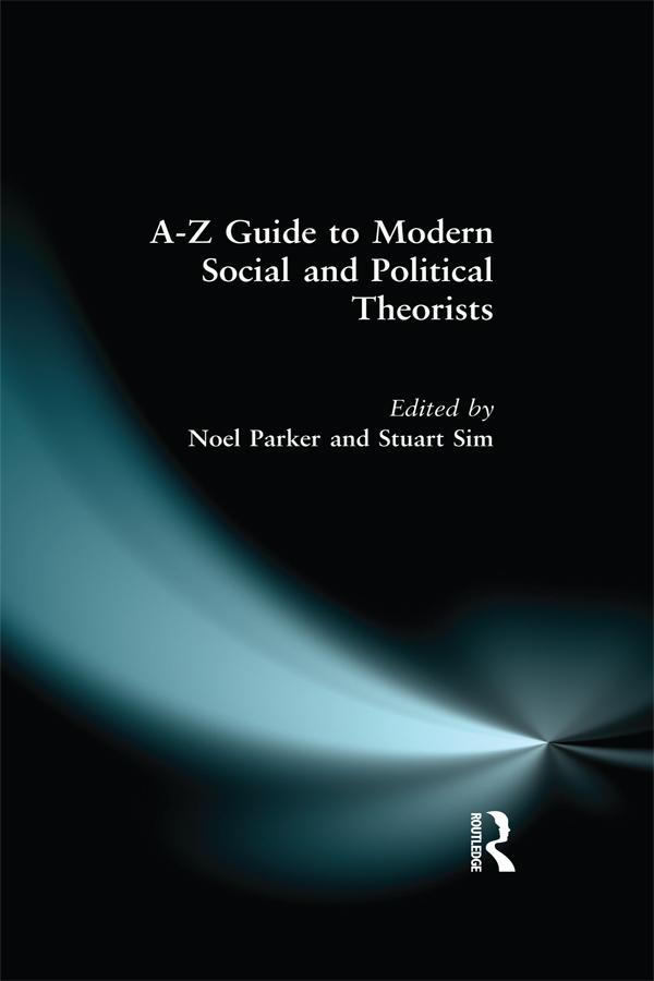 A-Z Guide to Modern Social and Political Theorists by Noel Parker, Professor Stuart Sim