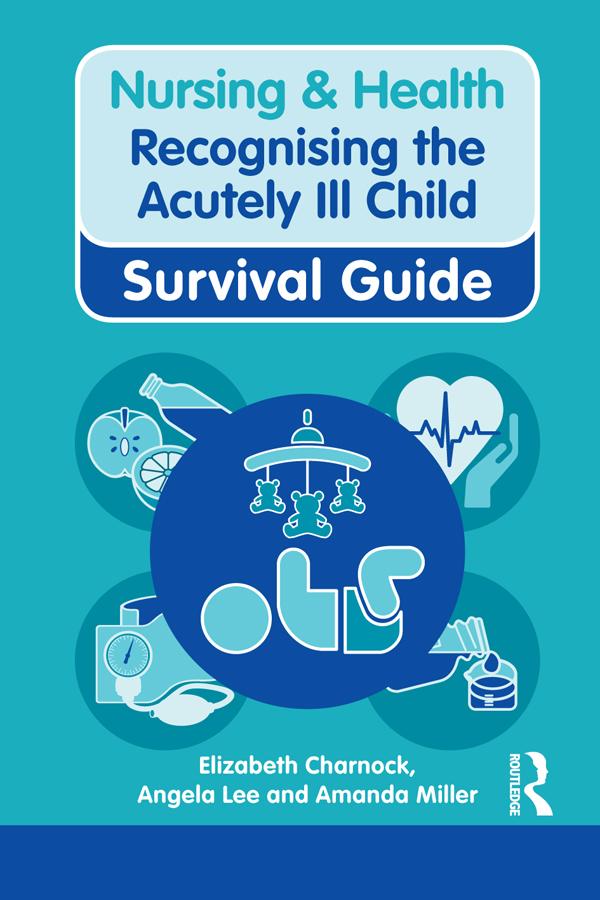 Nursing & Health Survival Guide: Recognising the Acutely Ill Child: Early Recognition by Amanda Miller, Angela Lee, Elizabeth Charnock