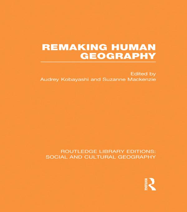 Remaking Human Geography (RLE Social & Cultural Geography) by Audrey Kobayashi, Suzanne Mackenzie