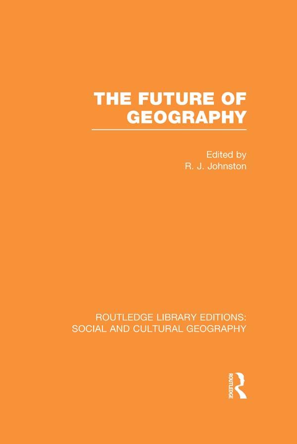 The Future of Geography (RLE Social & Cultural Geography) by Ron Johnston