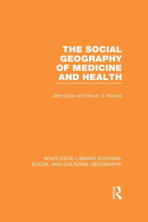 The Social Geography of Medicine and Health (RLE Social & Cultural Geography) by John Eyles, Kevin Woods