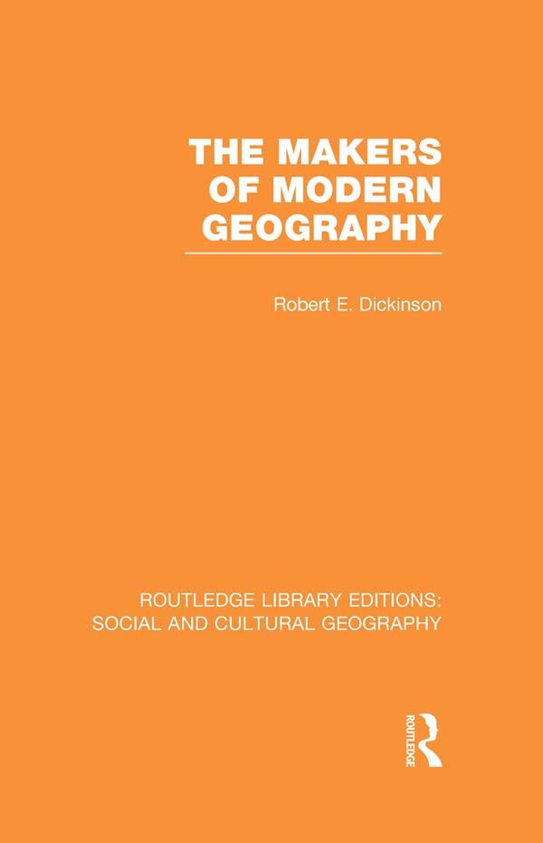 The Makers of Modern Geography (RLE Social & Cultural Geography) by Robert Dickinson