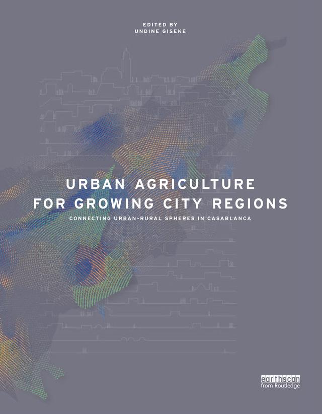 Urban Agriculture for Growing City Regions by Abdelaziz Adidi, Dieter Scherer, Fouad Amraoui, Frank Helten, Guido Spars, Majid Mansour, Maria Gerster-Bentaya, Matthias Kraume, Mohamed Mdafai, Mohemed Chlaida, Said Berdouz, Undine Giseke