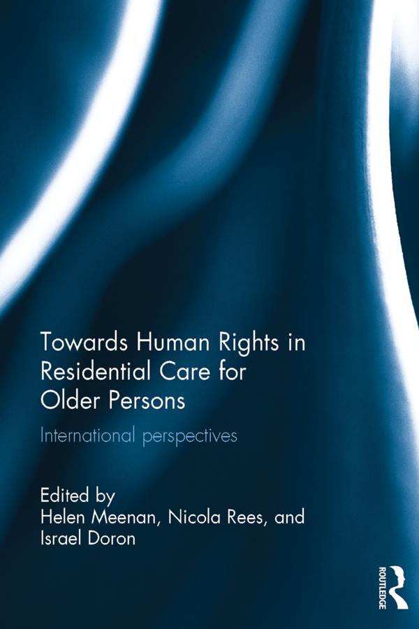 Towards Human Rights in Residential Care for Older Persons by Helen Meenan, Israel Doron, Nicola Rees